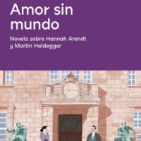 AMOR SIN MUNDO NOVELA SOBRE HANNAH ARENDT Y MARTIN HEIDEGGER