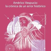 AMÉRICO VESPUCIO: LA CRÓNICA DE UN ERROR HISTÓRICO