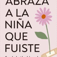 ABRAZA A LA NIÑA QUE FUISTE